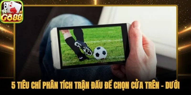 5 tiêu chí phân tích trận đấu trước khi xuống tiền kèo châu Á