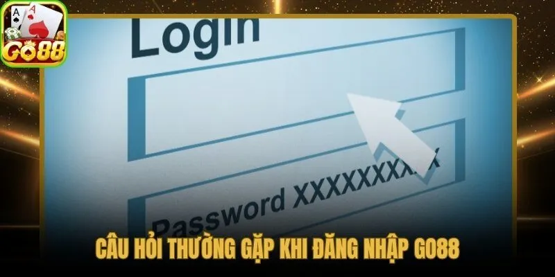 Giải đáp nhanh các thắc mắc phổ biến nhất về đăng nhập Go88