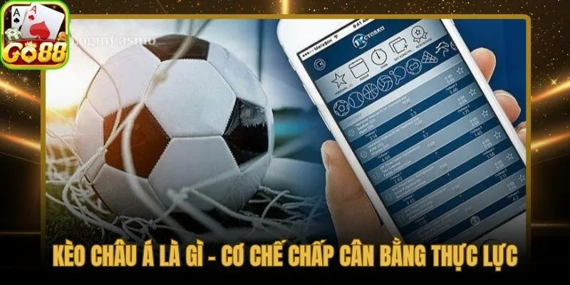 Cơ chế kèo châu Á và tỷ lệ chấp cân bằng hai đội