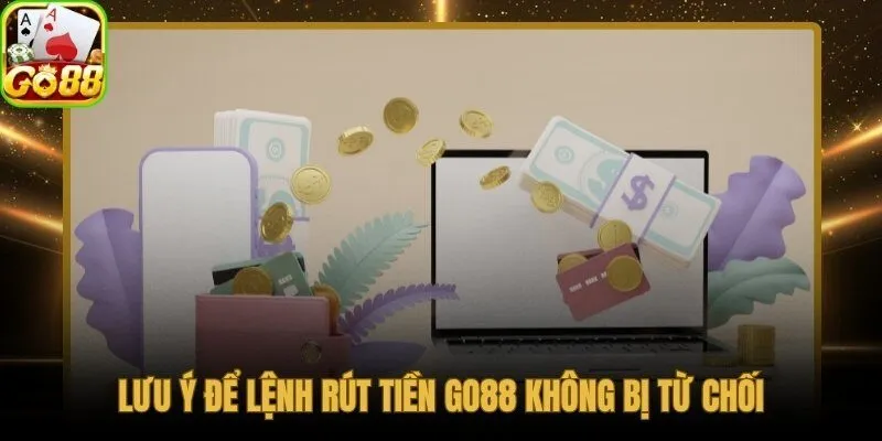 Sáu điểm kiểm tra quan trọng giúp lệnh rút tiền Go88 được duyệt ngay